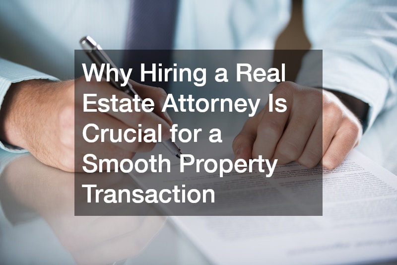 Why Hiring a Real Estate Attorney Is Crucial for a Smooth Property Transaction