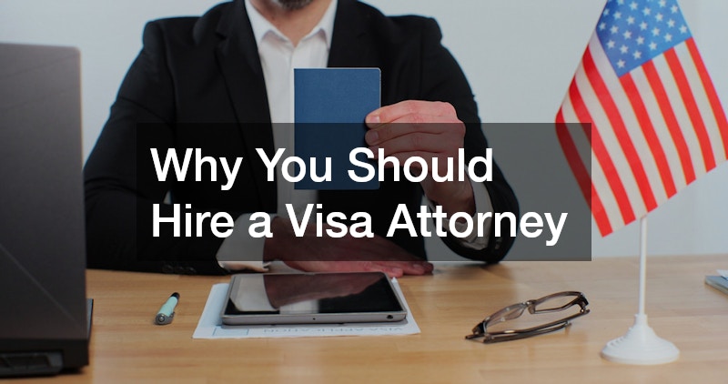 Why You Should Hire a Visa Attorney